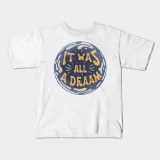 it was all a dream Kids T-Shirt